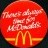 McDonalds; There's always time for McDonald's.